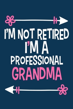 I'm Not Retired I'm A Professional Grandma: Blank Lined Notebook: Grandparent Gift Journal Keepsake 6x9 | 110 Blank  Pages | Plain White Paper | Soft Cover Book