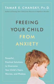Paperback Freeing Your Child from Anxiety: Powerful, Practical Solutions to Overcome Your Child's Fears, Worries, and Phobias Book