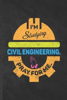 I'm Studying Civil Engineering Pray for Me: Funny Blank Lined Civil Engineering Notebook/ Journal, Graduation Appreciation Gratitude Thank You Souvenir Gag Gift, Stylish Graphic 110 Pages