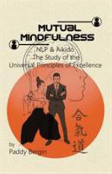 Paperback Mutual Mindfulness: NLP & AIKIDO, The study of the Universal Principles of Excellence Book