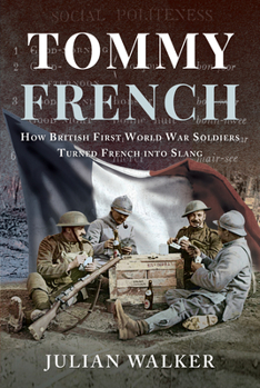 Hardcover Tommy French: How British First World War Soldiers Turned French Into Slang Book