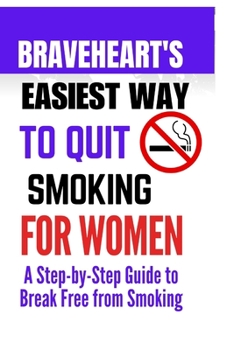 Paperback Braveheart's Easiest Way to Quit Smoking for women: A Step-by-Step Guide to Break Free from Smoking Book