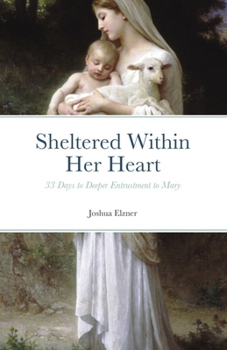 Paperback Sheltered Within Her Heart: 33 Days of Preparation for Deeper Entrustment to Mary Book