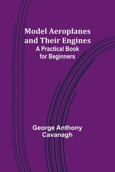 Paperback Model Aeroplanes and Their Engines: A Practical Book for Beginners Book