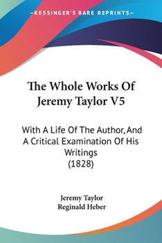 Paperback The Whole Works Of Jeremy Taylor V5: With A Life Of The Author, And A Critical Examination Of His Writings (1828) Book