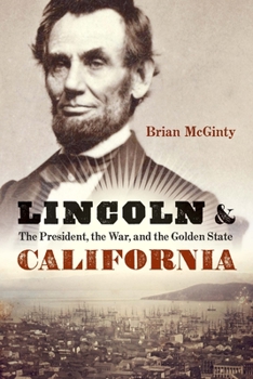 Hardcover Lincoln and California: The President, the War, and the Golden State Book