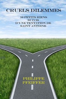 Cruels dilemmes: 10 petits riens suivis d'une Tentation de saint Antoine (French Edition)