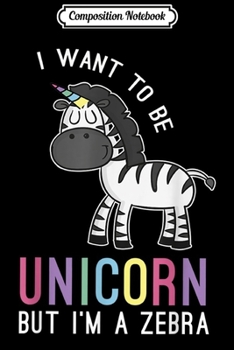 Paperback Composition Notebook: I Want To Be A Unicorn Zebra s Funny Animal Gift Journal/Notebook Blank Lined Ruled 6x9 100 Pages Book