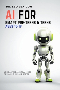 Paperback AI for Smart Pre-Teens and Teens Ages 10-19: Using AI to Learn, Think and Create Book