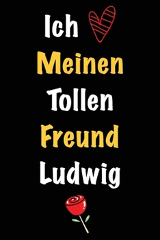 Ich Liebe Meinen Tollen Freund Ludwig: Geschenk an Boyfriend Namens Ludwig von seiner Freundin | Geburtstagsgeschenk, Weihnachtsgeschenk oder ... das linierte Notizbuch zu sc (German Edition)