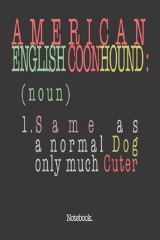 American English Coonhound (noun) 1. Same As A Normal Dog Only Much Cuter: Notebook