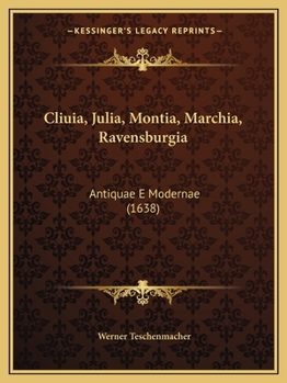 Paperback Cliuia, Julia, Montia, Marchia, Ravensburgia: Antiquae E Modernae (1638) [Latin] Book