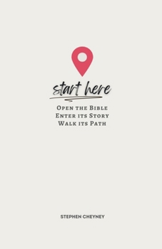 Start Here: Open the Bible, Enter Its Story, Walk Its Path