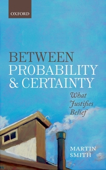 Hardcover Between Probability and Certainty: What Justifies Belief Book
