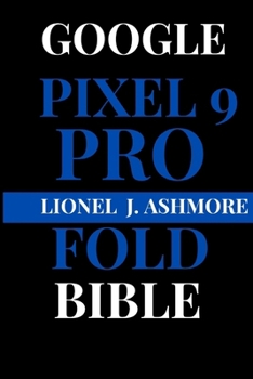Paperback Google Pixel 9 Pro Fold Bible: The Definitive Guide to Unfolding Its Full Potential Book