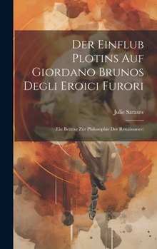 Hardcover Der Einflub Plotins Auf Giordano Brunos Degli Eroici Furori: (ein Beitrag Zur Philosophie Der Renaissance) [German] Book