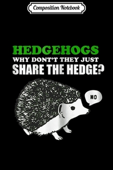Composition Notebook: Hedgehogs Why Don't They Just Share The Hedge  Journal/Notebook Blank Lined Ruled 6x9 100 Pages