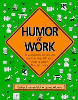 Paperback Humor at Work: The Guaranteed, Bottom Line, Low Cost, High Efficiency Guide to Success Through Humor Book
