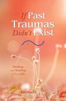 Paperback If Past Traumas Didn't Exist: Healing and Starting a New Life Book