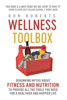 Paperback Wellness Toolbox: Debunking Myths about Fitness and Nutrition to Provide All the Tools You Need for a Healthier and Happier Life. Book
