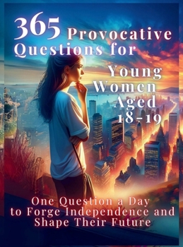Hardcover 365 Provocative Questions for Young Women Aged 18-19: One Question a Day to Forge Independence and Shape Their Future Book