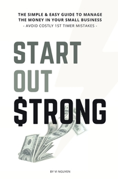 Paperback Start Out Strong: The simple & easy guide to manage the money in your small business; Avoid Costly 1st Timer Mistakes Book