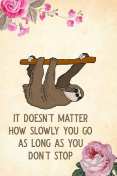 Paperback It Doesn't Matter How Slowly You Go as Long as You Don't Stop: Blank Lined Journal Notebook, Funny Sloth Notebook, Sloth Journal, Sloth Notebook, Rule Book