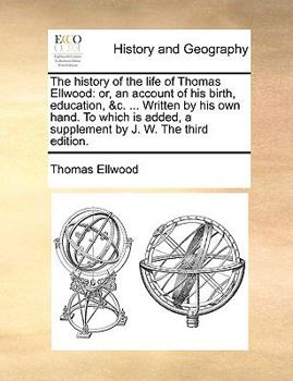 Paperback The History of the Life of Thomas Ellwood: Or, an Account of His Birth, Education, &C. ... Written by His Own Hand. to Which Is Added, a Supplement by Book