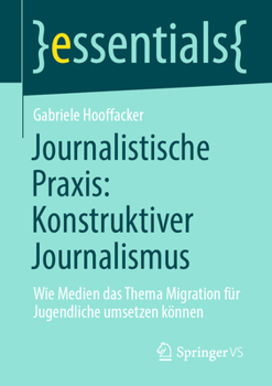 Paperback Journalistische Praxis: Konstruktiver Journalismus: Wie Medien Das Thema Migration Für Jugendliche Umsetzen Können [German] Book