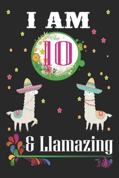 I Am 10 And Llamazing: Llama Lovers Journal / Notebook / Diary / Birthday & Christmas Gift. Llamazing Birthday Gift for 10 Years Old Kids, Boys And Girls