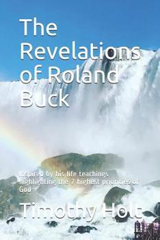 Paperback The Revelations of Roland Buck: Inspired by His Life Teachings Highlighting the 7 Highest Priorities of God Book