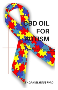 CBD OIL FOR AUTISM: Comprehensive Guide on Using CBD Oil to Cure and Manage Autism