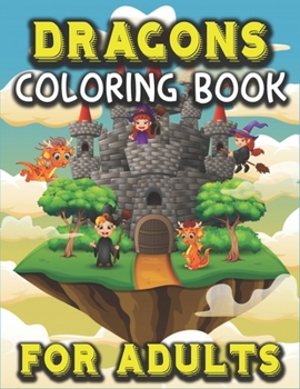 Dragons Coloring Book for Adults: Stress Relieving Dragons Designs for Fantasy Lovers