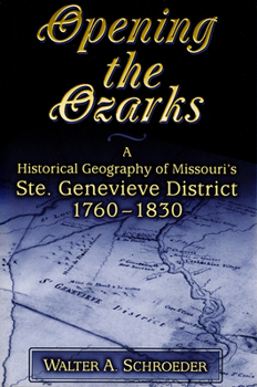 Opening the Ozarks: A Historical Geography of Missouri's Ste.Genevieve District 1760-1830