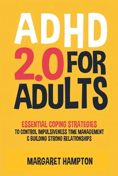 Paperback ADHD 2.0 For Adults: Essential Coping Strategies to Control Impulsiveness, Time Management & Building Strong Relationships Book