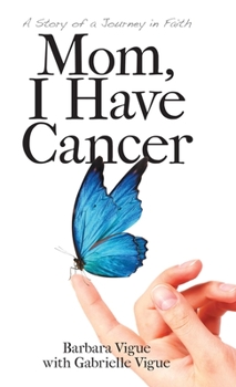 Mom, I Have Cancer: A Story of a Journey in Faith