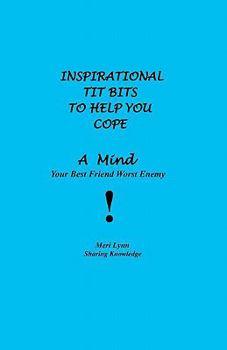 Paperback Inspirational Tit Bits To Help You Cope: A Mind Your Best Friend Worst Enemy Book