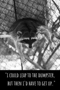 "I Could Leap to the Dumpster, But Then I'd Have to Get Up" - Lined Journal and Notebook: Funny Raccoon Notebook for Students, Writers and Notetakers