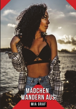 Mädchen wandern aus: Geschichten mit explizitem Sex für Erwachsene (German Edition)