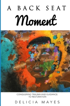 Paperback A Back Seat Moment: Conquering Trauma and a Guidance to Restoration Book