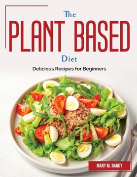 Paperback The Plant Based Diet: Delicious Recipes for Beginners Book