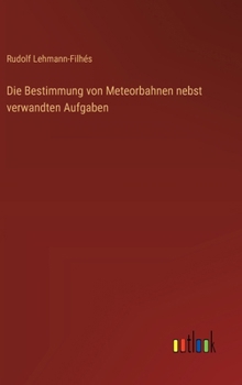 Die Bestimmung von Meteorbahnen nebst verwandten Aufgaben