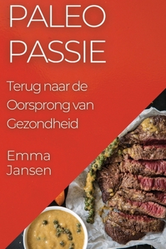 Paleo Passie: Terug naar de Oorsprong van Gezondheid (Dutch Edition)