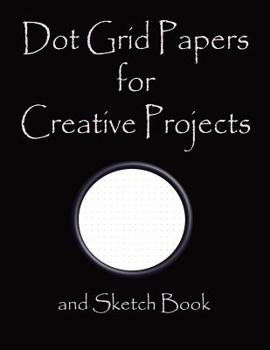 Dot Grid Papers for Creative Projects and Sketch Book: A book for all your Sewing/Patchwork or Art Projects, Gamers and more, for home or college - Black Cover