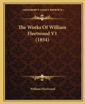 Paperback The Works Of William Fleetwood V1 (1854) Book