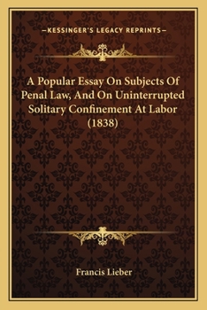 Paperback A Popular Essay On Subjects Of Penal Law, And On Uninterrupted Solitary Confinement At Labor (1838) Book