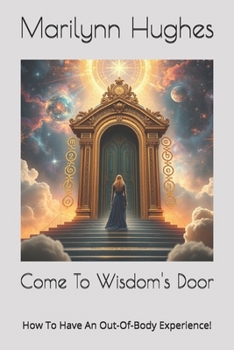 Come to Wisdom's Door: How to Have an Out-of-Body Experience!