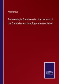 Archaeologia Cambrensis - the Journal of the Cambrian Archaeological Association