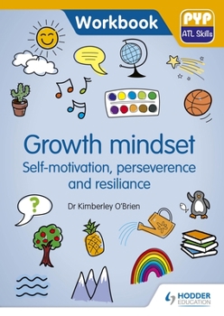 Growth Mindset - Self-Motivation, Perseverance and Resilience: Pyp ATL Skills Workbook