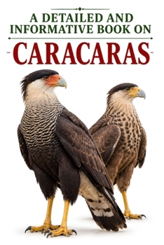 A Detailed and Informative Book on Caracaras (The Magnificent Raptor Family)